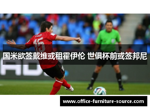 国米欲签戴维或租霍伊伦 世俱杯前或签邦尼